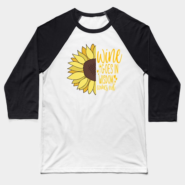 Wine goes in, wisdom comes out Sunflower Quotes Sarcasm Funny Gift Baseball T-Shirt by familycuteycom